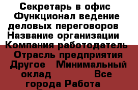 Секретарь в офис. Функционал-ведение деловых переговоров › Название организации ­ Компания-работодатель › Отрасль предприятия ­ Другое › Минимальный оклад ­ 18 000 - Все города Работа » Вакансии   . Мурманская обл.,Оленегорск г.